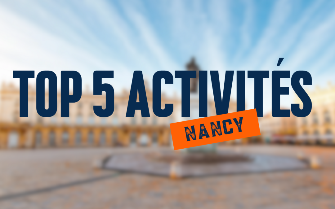 Que faire à Nancy ? Top 5 des activités pour votre week-end